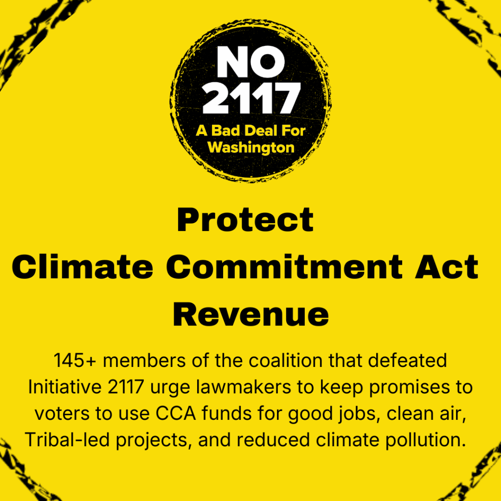 Graphic with yellow background. “No 2117 A Bad Deal for Washington” logo centered to top of page. Main text centered bold to page: “Protect Climate Commitment Act Revenue.” Subtext: “145+ members of the coalition that defeated Initiative 2117 urge lawmakers to keep promises to voters to use CCA funds for good jobs, clean air, Tribal-led projects, and reduced climate pollution.”  