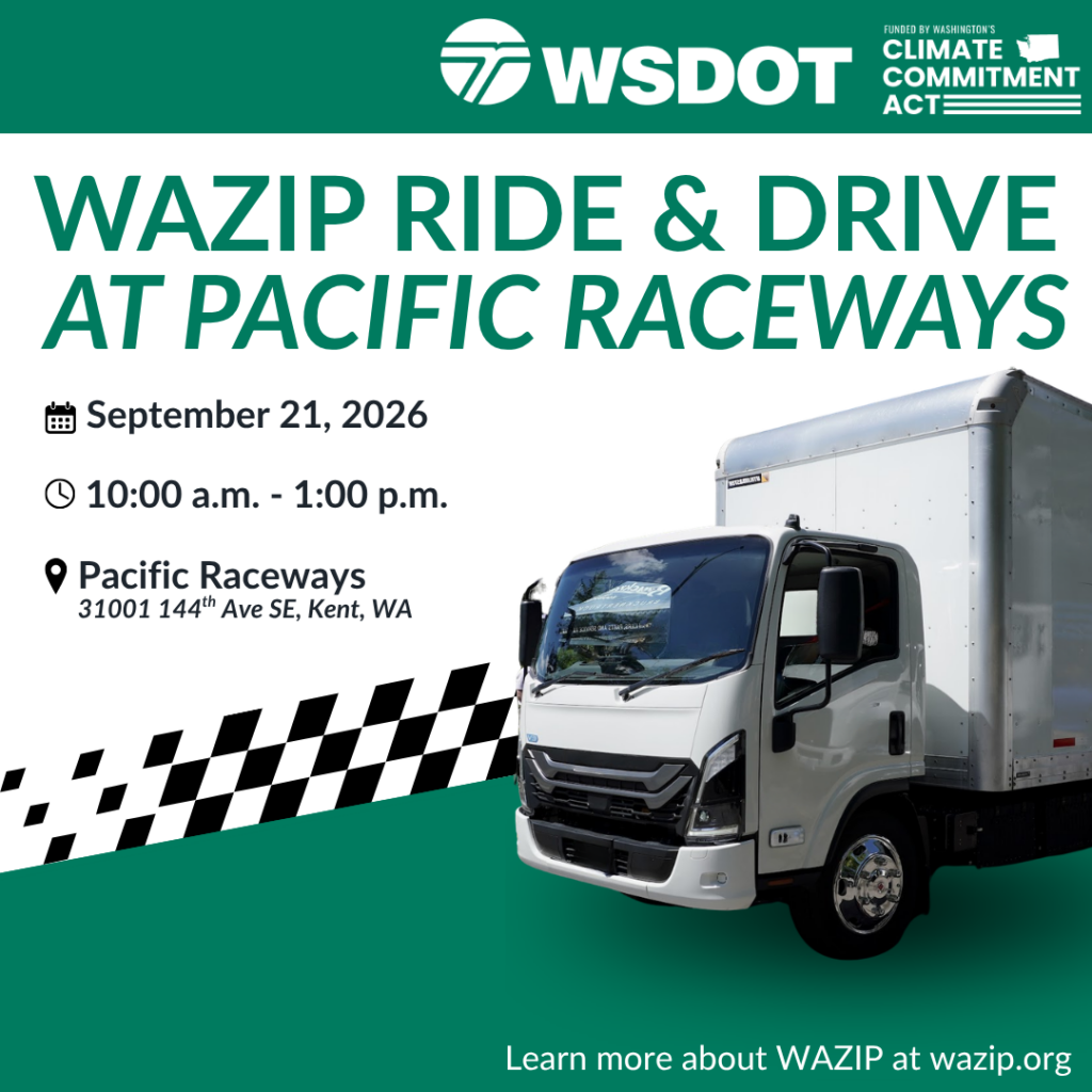 Graphic with title text: “WAZIP Ride & Drive At Pacific Raceways.” Green bar going across top of page with WSDOT logo and “Funded by the Climate Commitment Act” logo in top right corner. Text left aligned on page: “September 21, 2026, 10:00 a.m. - 1:00 p.m., Pacific Raceways 31001 144th Ave SE, Kent, WA. Image of electric medium-duty truck on right side of page with racing checkers to the left of the vehicle. “Learn more about WAZIP at wazip.org” in bottom right corner. 